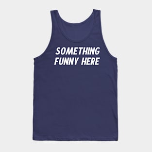 Something Funny Here Tank Top